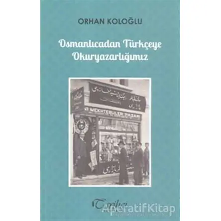 Osmanlıcadan Türkçeye Okuryazarlığımız - Orhan Koloğlu - Tarihçi Kitabevi