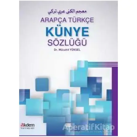 Arapça Türkçe Künye Sözlüğü - Mücahit Yüksel - Akdem Yayınları