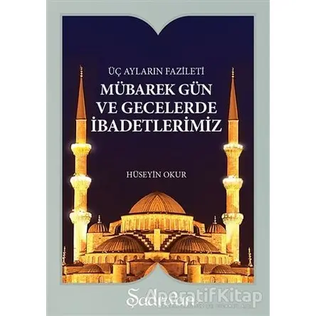 Mübarek Gün ve Gecelerde İbadetlerimiz - Hüseyin Okur - Şadırvan Yayınları