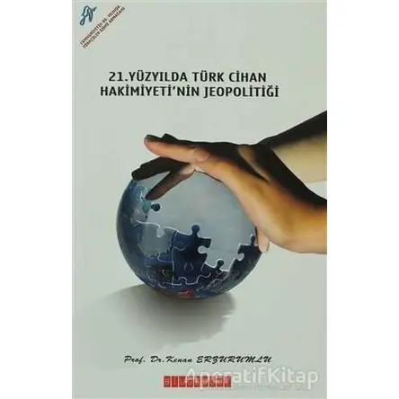 21. Yüzyılda Türk Cihan Hakimiyetinin Jeopolitiği - Kenan Erzurumlu - Bilgeoğuz Yayınları