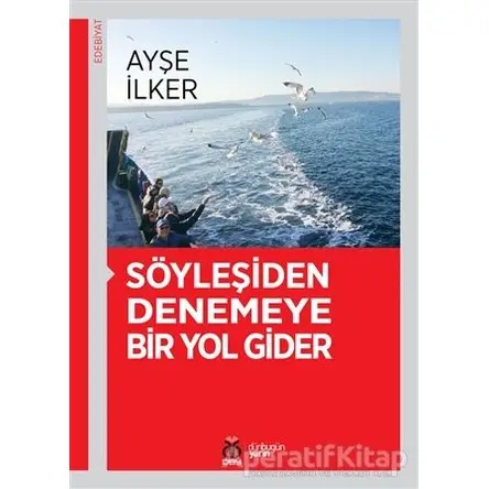 Söyleşiden Denemeye Bir Yol Gider - Ayşe İlker - DBY Yayınları