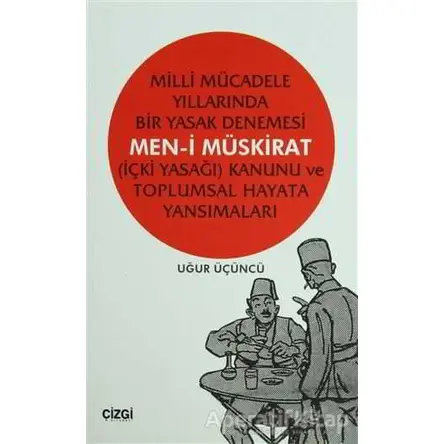 Milli Mücadele Yıllarında Bir Yasak Denemesi - Uğur Üçüncü - Çizgi Kitabevi Yayınları
