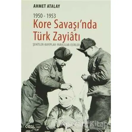Kore Savaşınnda Türk Zayiatı 1950-1953 - Ahmet Atalay - Çizgi Kitabevi Yayınları
