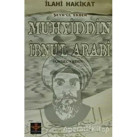 İlahi Hakikat Şeyh-ül Ekber Muhyiddin İbnu’l Arabi - Yüksel Yazıcı - Enki Yayınları