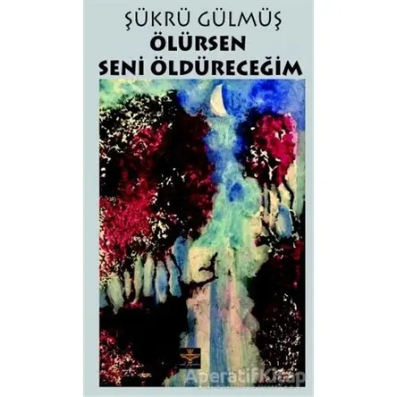 Ölürsen Seni Öldüreceğim - Şükrü Gülmüş - Enki Yayınları