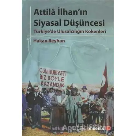 Attila İlhan’ın Siyasal Düşüncesi - Hakan Reyhan - Phoenix Yayınevi