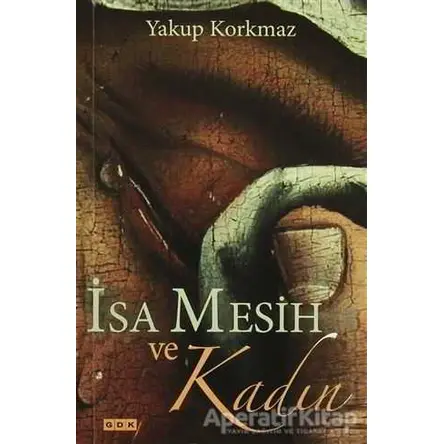 İsa Mesih ve Kadın - Yakup Korkmaz - GDK Yayınları