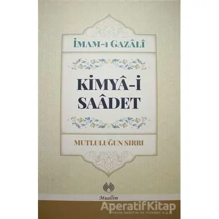 Kimya-i Saadet - Mutluluğun Sırrı - İmam-ı Gazali - Muallim Neşriyat