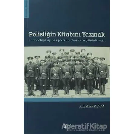 Polisliğin Kitabını Yazmak Antropolojik Açıdan Polis Bürokrasisi ve Görünümleri