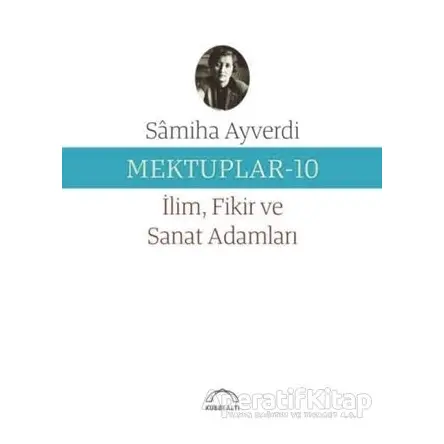 Mektuplar 10 - İlim Fikir ve Sanat Adamları - Samiha Ayverdi - Kubbealtı Neşriyatı Yayıncılık