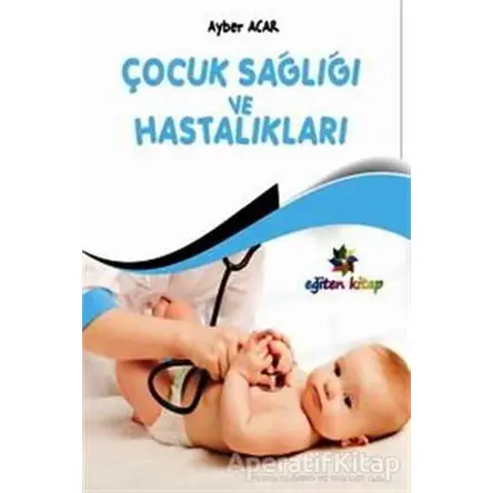 Çocuk Sağlığı ve Hastalıkları - Ayber Acar - Eğiten Kitap