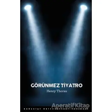 Görünmez Tiyatro - Henry Thorau - Boğaziçi Üniversitesi Yayınevi