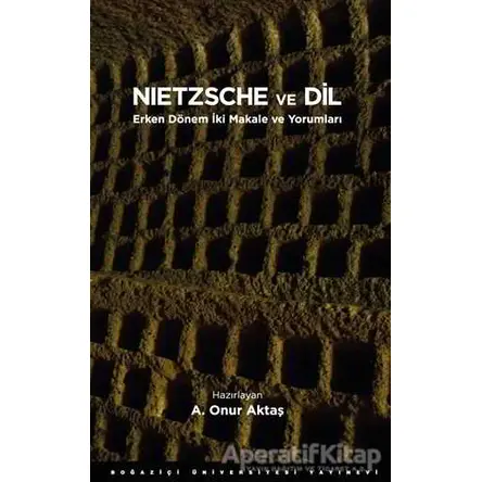 Nietzsche ve Dil - A. Onur Aktaş - Boğaziçi Üniversitesi Yayınevi
