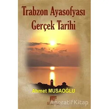 Trabzon Ayasofyası Gerçek Tarihi - Ahmet Musaoğlu - Gelenek Yayıncılık