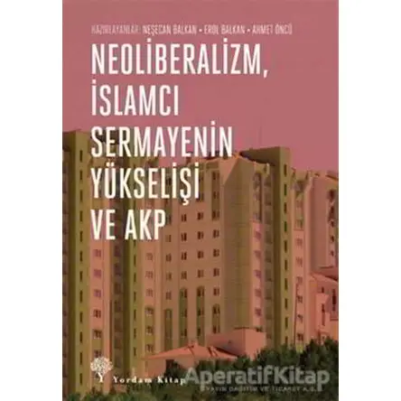 Neoliberalizm, İslamcı Sermayenin Yükselişi ve Akp - Kolektif - Yordam Kitap
