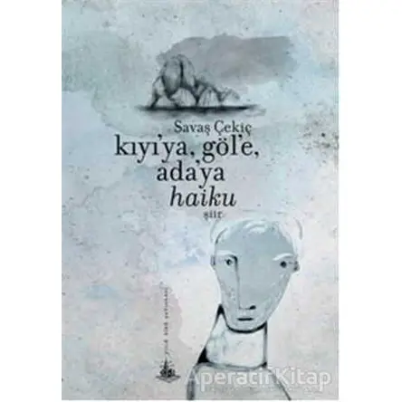 Kıyıya, Göle, Adaya Haiku - Savaş Çekiç - Yitik Ülke Yayınları