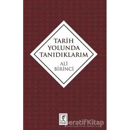 Tarih Yolunda Tanıdıklarım - Ali Birinci - Hitabevi Yayınları