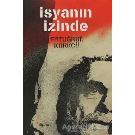 İsyanın İzinde - Ertuğrul Kürkçü - Dipnot Yayınları