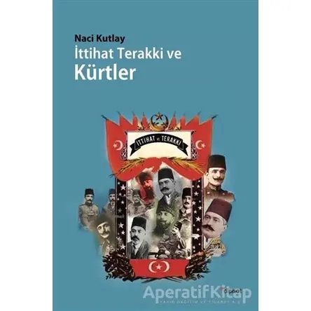 İttihat Terakki ve Kürtler - Naci Kutlay - Dipnot Yayınları