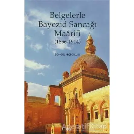 Belgelerle Bayezid Sancağı Maarifi (1856 - 1914) - Songül Keçeci Kurt - Kitabevi Yayınları
