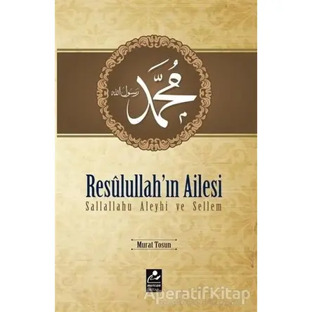 Resulullahın Ailesi Sallallahu Aleyhi ve Sellem - Murat Tosun - Mercan Kitap