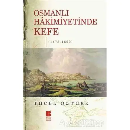 Osmanlı Hakimiyetinde Kefe (1475-1600) - Yücel Öztürk - Bilge Kültür Sanat