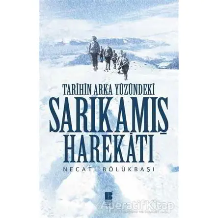 Tarihin Arka Yüzündeki Sarıkamış Harekatı - Necati Bölükbaşı - Bilge Kültür Sanat