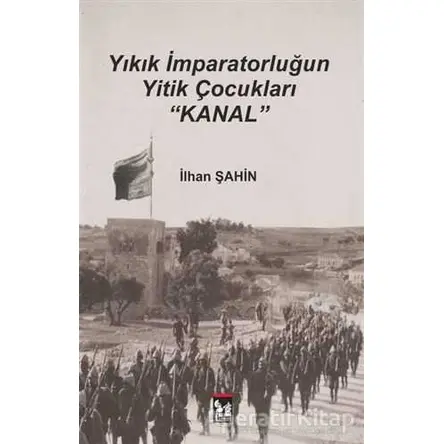 Yıkık İmparatorluğun Yitik Çocukları : Kanal - İlhan Şahin - Altın Post Yayıncılık