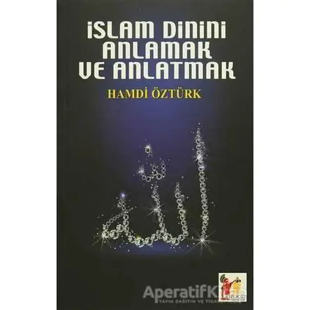 İslam Dinini Anlamak ve Anlatmak - Hamdi Öztürk - Altın Post Yayıncılık