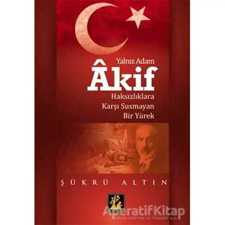 Yalnız Adam Akif - Şükrü Altın - İlgi Kültür Sanat Yayınları