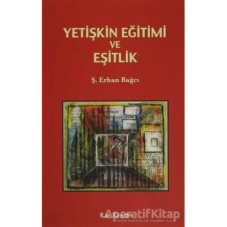 Yetişkin Eğitimi ve Eşitlik - Ş. Erhan Bağcı - Kalkedon Yayıncılık