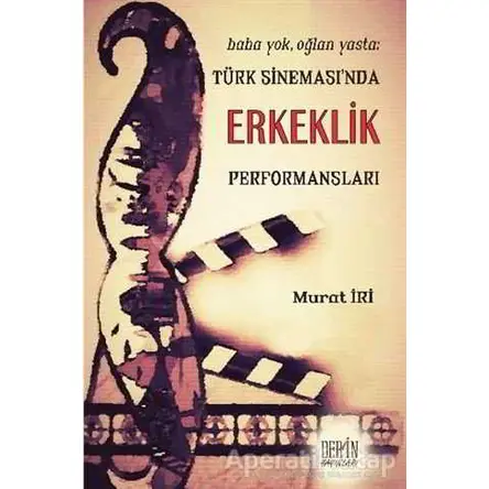 Türk Sinemasında Erkeklik Performansları - Murat İri - Derin Yayınları