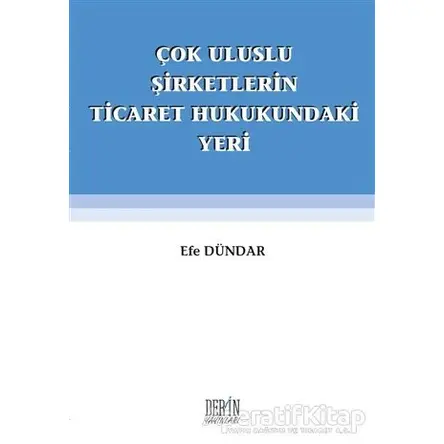 C¸ok Uluslu S¸irketlerin Ticaret Hukukundaki Yeri - Efe Dündar - Derin Yayınları
