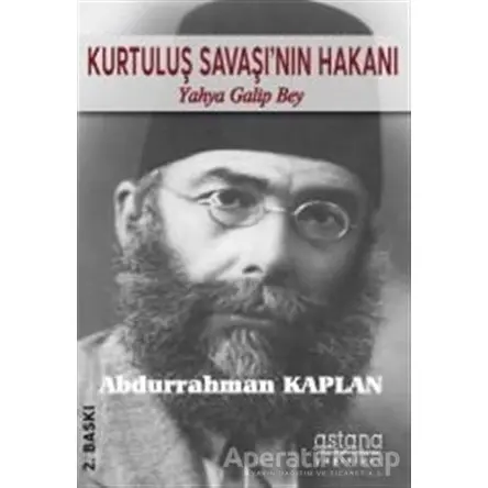 Kurtuluş Savaşının Hakanı Yahya Galip Bey - Abdurrahman Kaplan - Astana Yayınları
