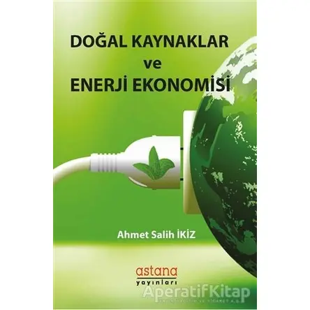 Doğal Kaynaklar ve Enerji Ekonomisi - Ahmet Salih İkiz - Astana Yayınları