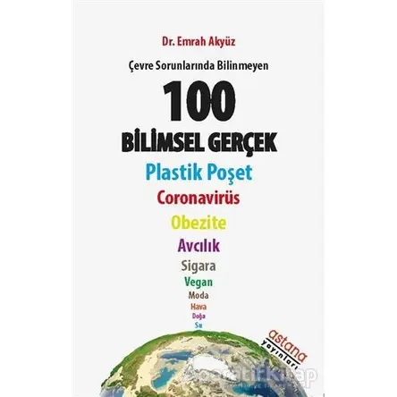 Çevre Sorunlarında Bilinmeyen 100 Bilimsel Gerçek - Emrah Akyüz - Astana Yayınları