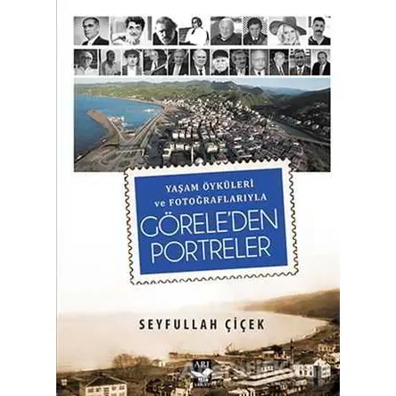 Yaşam Öyküleri ve Fotoğraflarıyla Göreleden Portreler - Seyfullah Çiçek - Arı Sanat Yayınevi