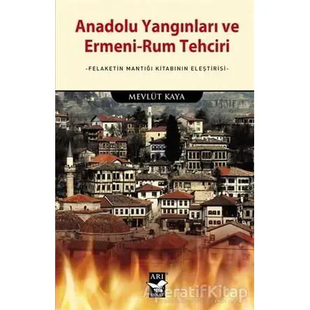 Anadolu Yangınları ve Ermeni-Rum Tehciri - Mevlüt Kaya - Arı Sanat Yayınevi