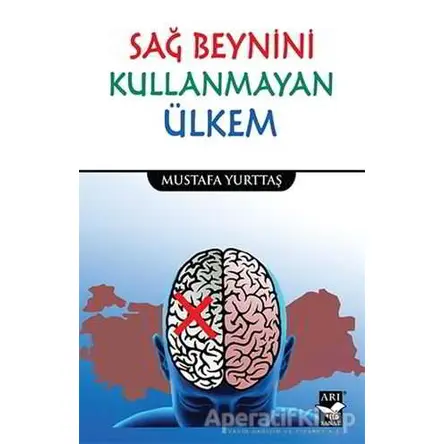 Sağ Beynini Kullanmayan Ülkem - Mustafa Yurttaş - Arı Sanat Yayınevi