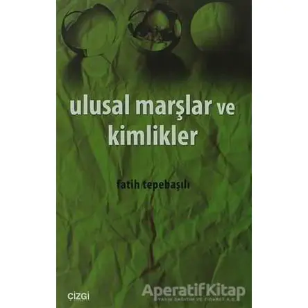 Ulusal Marşlar ve Kimlikler - Fatih Tepebaşılı - Çizgi Kitabevi Yayınları
