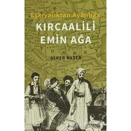 Eşkıyalıktan Ayanlığa: Kırcaalili Emin Ağa - Alper Başer - Çizgi Kitabevi Yayınları