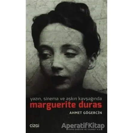 Yazın, Sinema ve Aşkın Kavşağında Marguerite Duras - Ahmet Gögercin - Çizgi Kitabevi Yayınları
