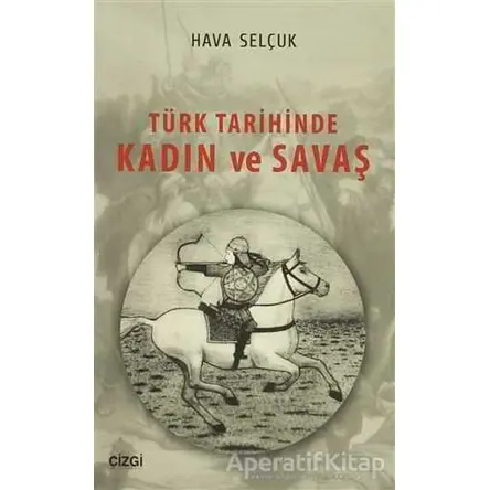 Türk Tarihinde Kadın ve Savaş - Hava Selçuk - Çizgi Kitabevi Yayınları