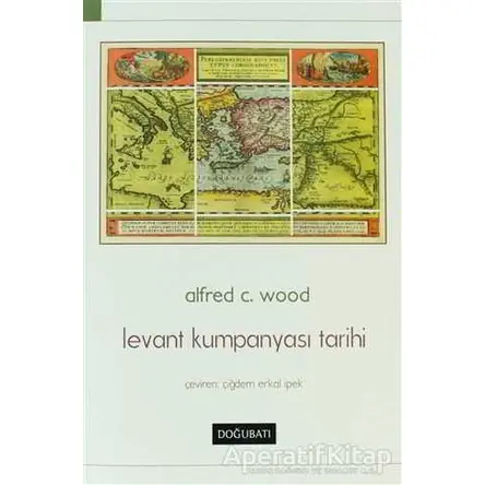 Levant Kumpanyası Tarihi - Alfred C. Wood - Doğu Batı Yayınları