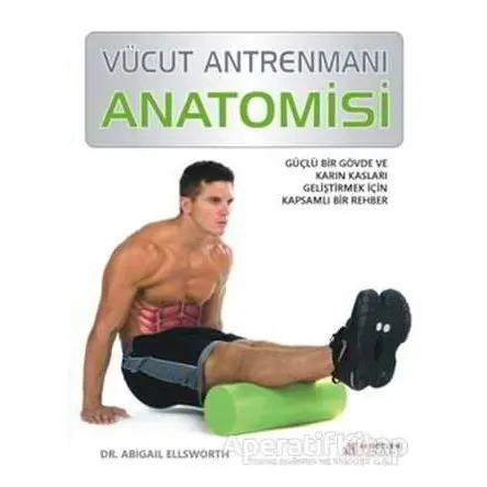 Vücut Antrenmanı Anatomisi - Abigail Ellsworth - Akıl Çelen Kitaplar