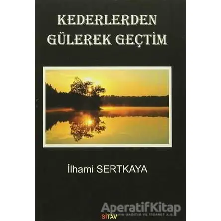 Kederlerden Gülerek Geçtim - İlhami Sertkaya - Sitav Yayınevi
