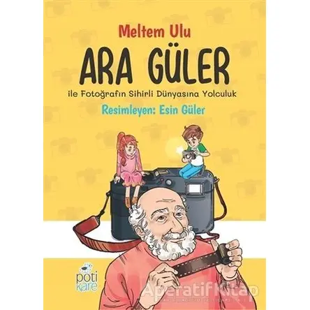 Ara Güler İle Fotoğrafın Sihirli Dünyasına Yolculuk - Meltem Ulu - Pötikare Yayıncılık