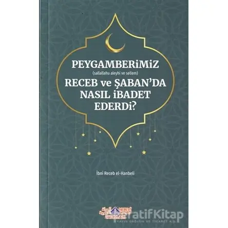 Peygamberimiz (s.a.v.) Receb ve Şabanda Nasıl İbadet Ederdi?