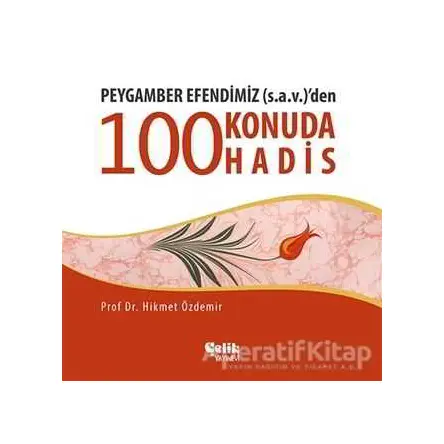 Peygamber Efendimiz (S.A.V.)den 100 Konuda 100 Hadis - Hikmet Özdemir - Çelik Yayınevi