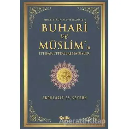 Buhari ve Müslimin İttifak Ettiği Hadisler - Abdulaziz Es-Seyrun - Çelik Yayınevi